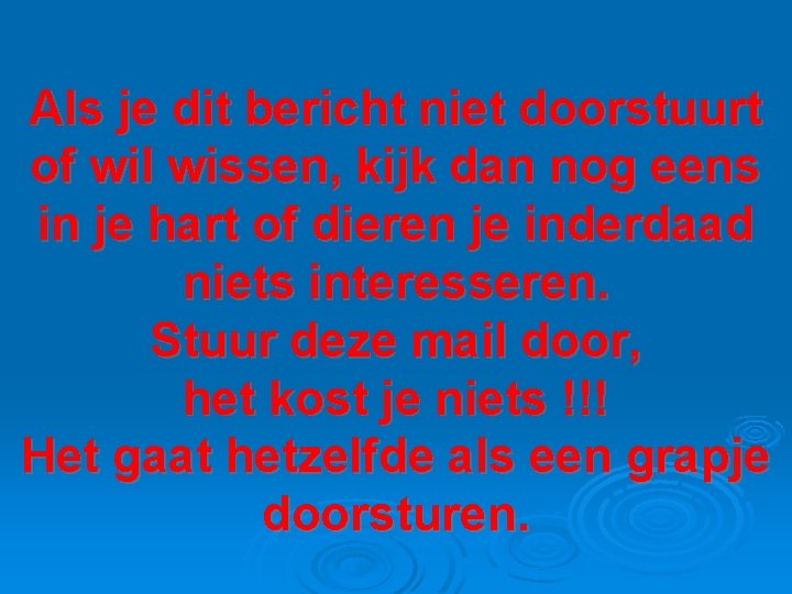 Als je dit bericht niet doorstuurt of wil wissen, kijk dan nog eens in