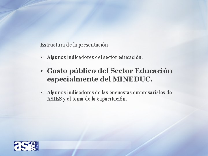 Estructura de la presentación • Algunos indicadores del sector educación. • Gasto público del