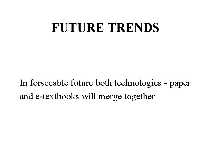 FUTURE TRENDS In forseeable future both technologies - paper and e-textbooks will merge together