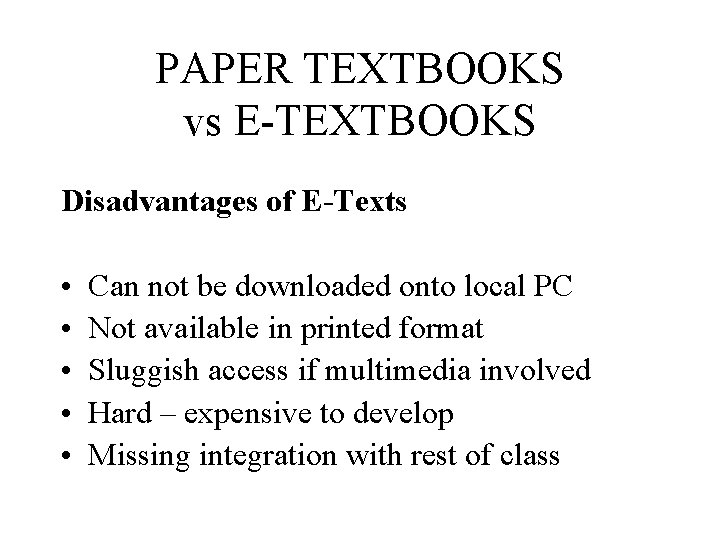 PAPER TEXTBOOKS vs E-TEXTBOOKS Disadvantages of E-Texts • • • Can not be downloaded