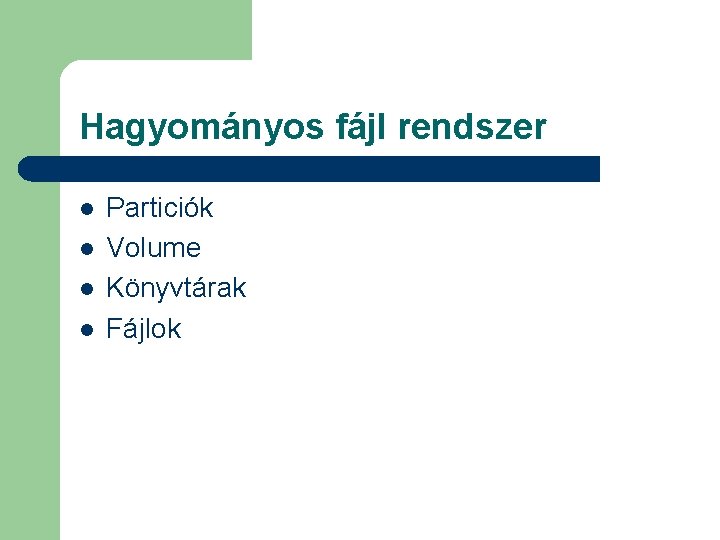 Hagyományos fájl rendszer l l Particiók Volume Könyvtárak Fájlok 