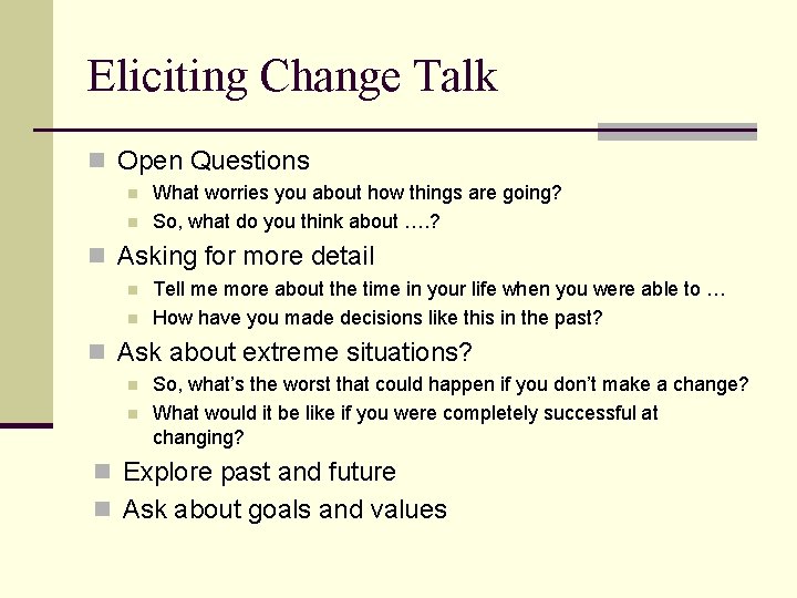 Eliciting Change Talk n Open Questions n n What worries you about how things