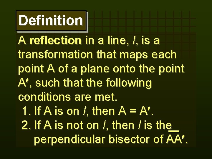 Definition A reflection in a line, l, is a transformation that maps each point