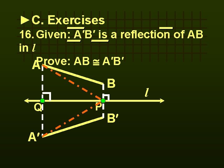 ►C. Exercises 16. Given: A′B′ is a reflection of AB in l AProve: AB