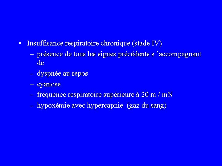  • Insuffisance respiratoire chronique (stade IV) – présence de tous les signes précédents
