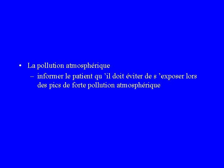  • La pollution atmosphérique – informer le patient qu ’il doit éviter de