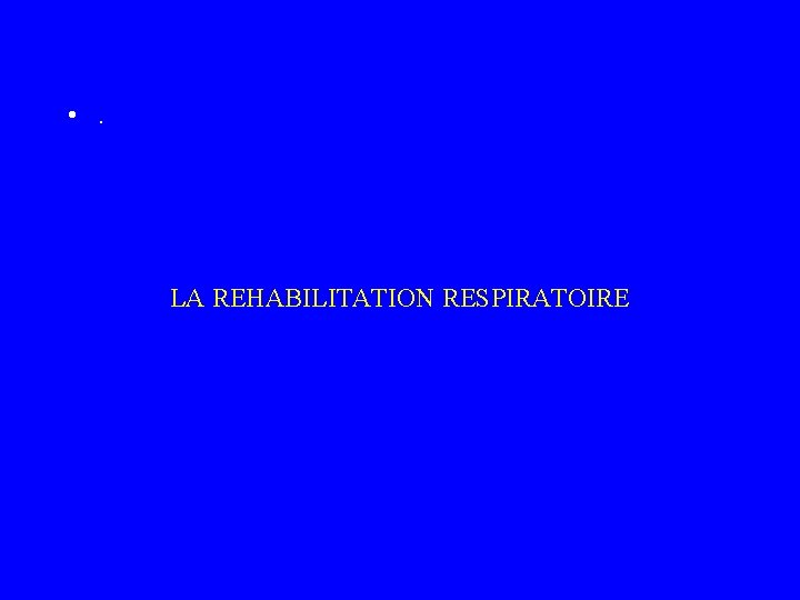  • . LA REHABILITATION RESPIRATOIRE 