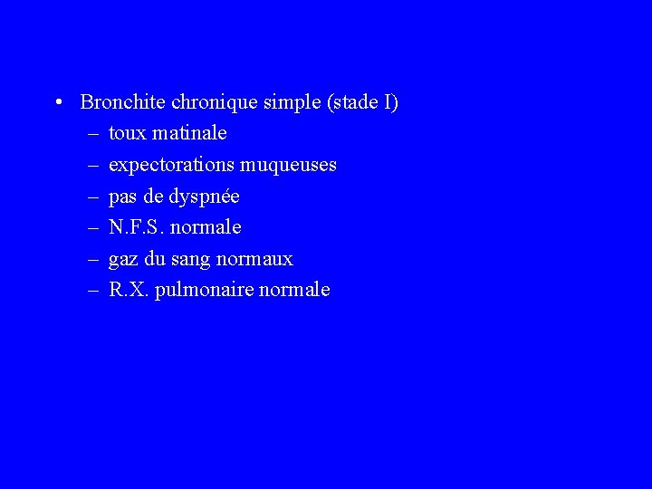  • Bronchite chronique simple (stade I) – toux matinale – expectorations muqueuses –