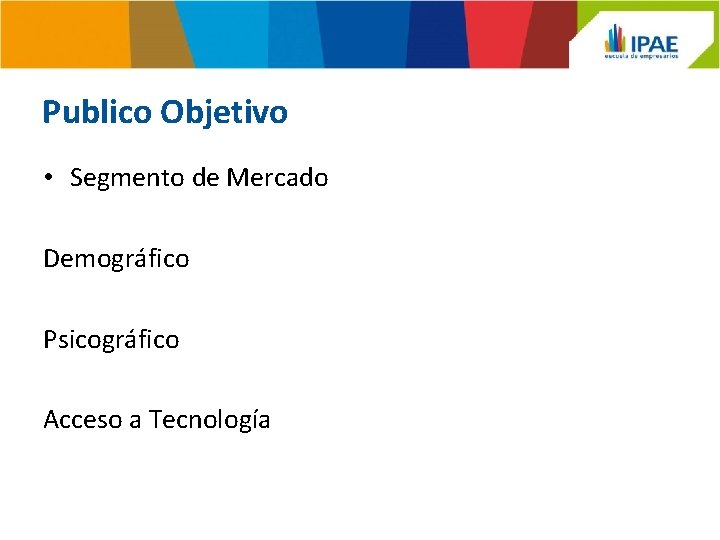 Publico Objetivo • Segmento de Mercado Demográfico Psicográfico Acceso a Tecnología 