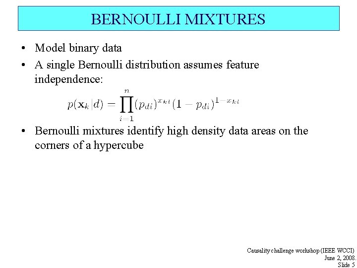 BERNOULLI MIXTURES • Model binary data • A single Bernoulli distribution assumes feature independence:
