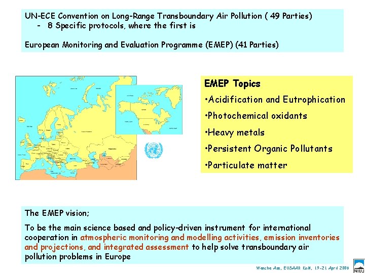 UN-ECE Convention on Long-Range Transboundary Air Pollution ( 49 Parties) - 8 Specific protocols,