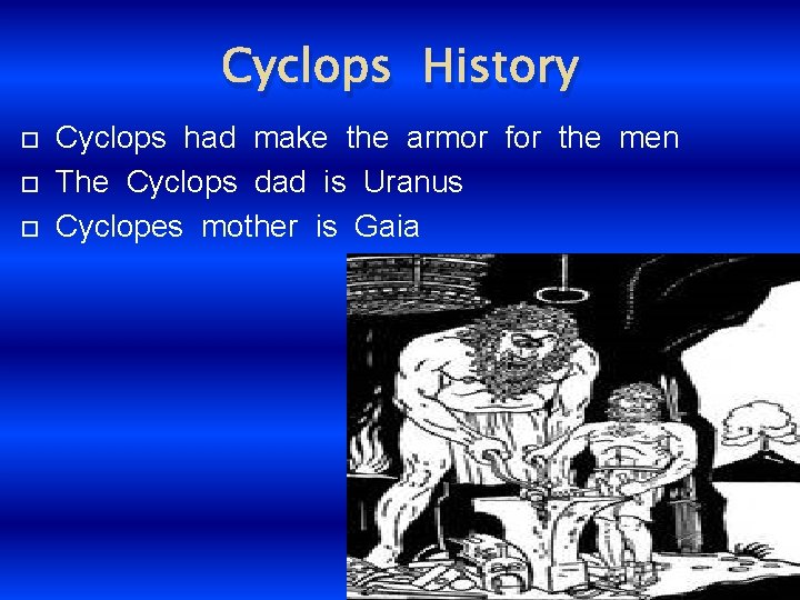 Cyclops History Cyclops had make the armor for the men The Cyclops dad is
