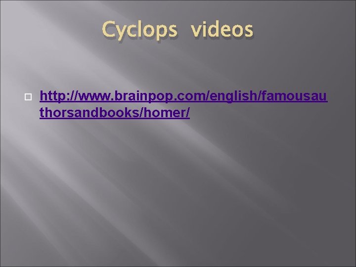 Cyclops videos http: //www. brainpop. com/english/famousau thorsandbooks/homer/ 