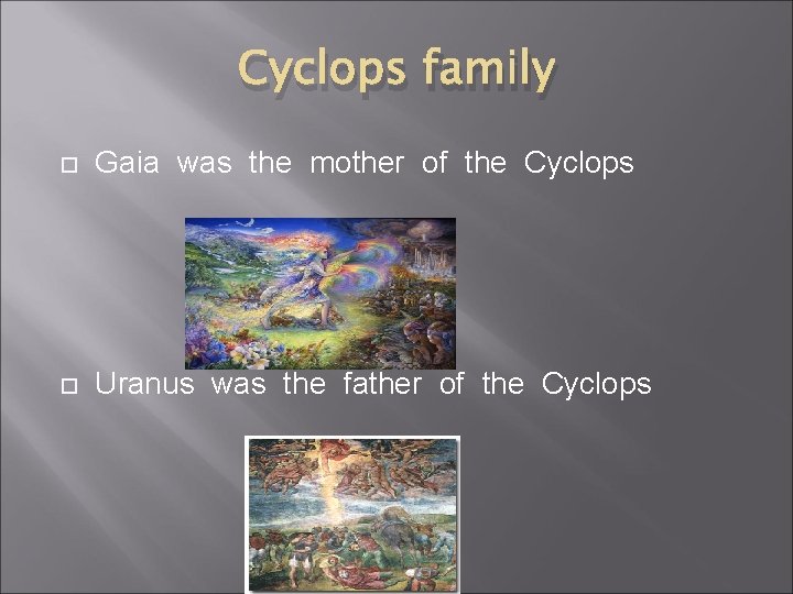 Cyclops family Gaia was the mother of the Cyclops Uranus was the father of