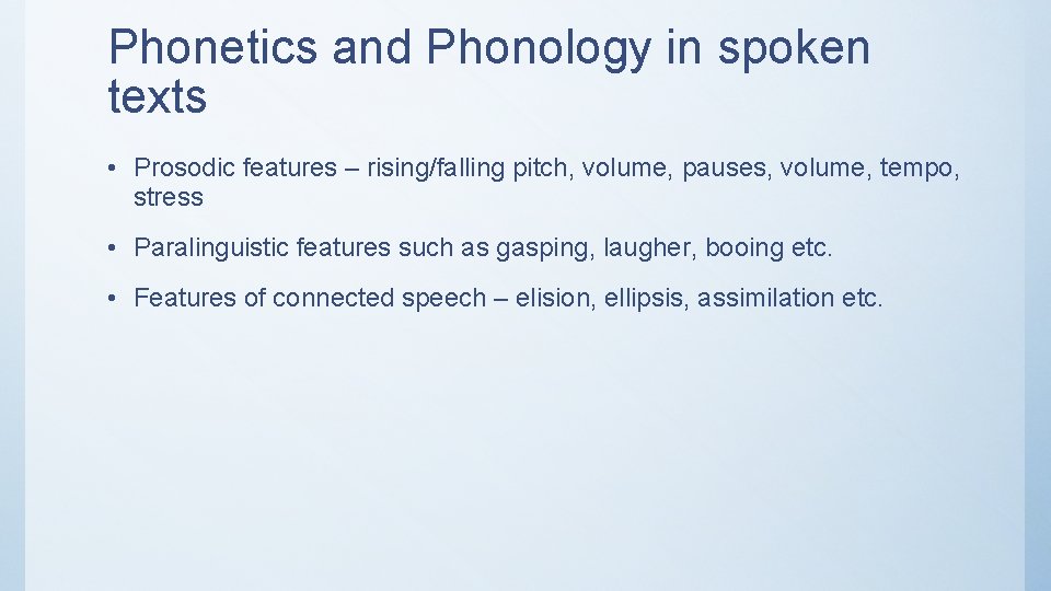 Phonetics and Phonology in spoken texts • Prosodic features – rising/falling pitch, volume, pauses,
