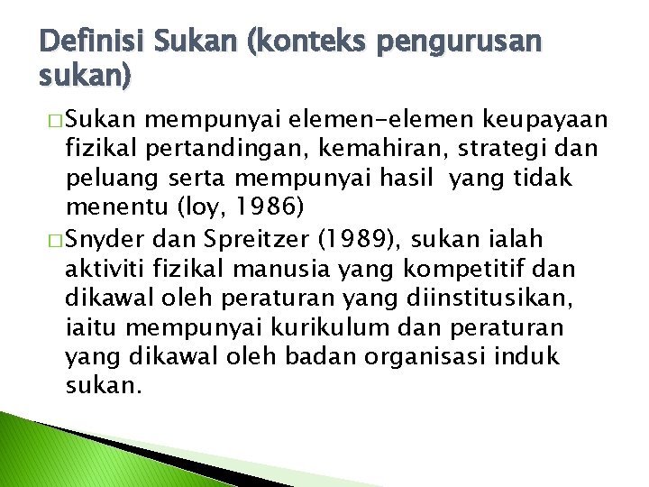 Definisi Sukan (konteks pengurusan sukan) � Sukan mempunyai elemen-elemen keupayaan fizikal pertandingan, kemahiran, strategi