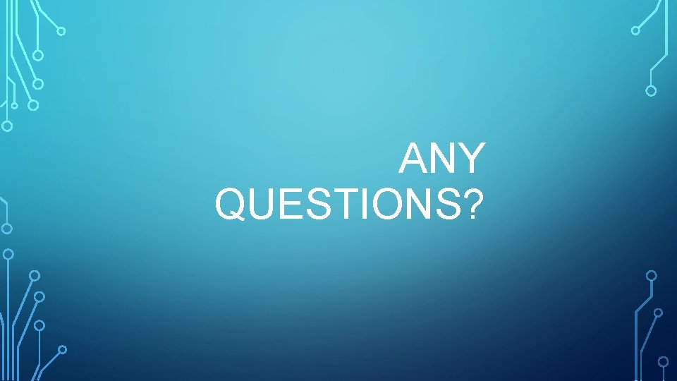 ANY QUESTIONS? 
