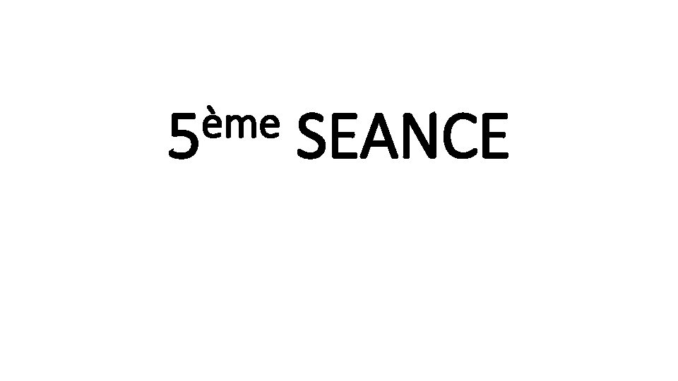 ème 5 SEANCE 