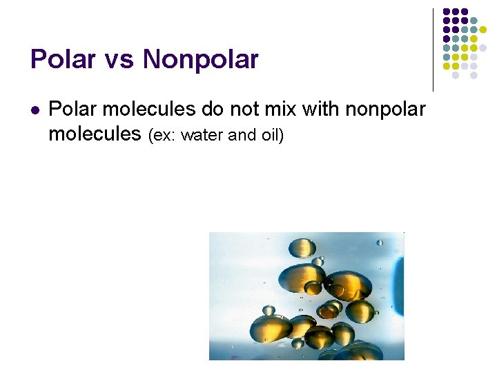 Polar vs Nonpolar l Polar molecules do not mix with nonpolar molecules (ex: water