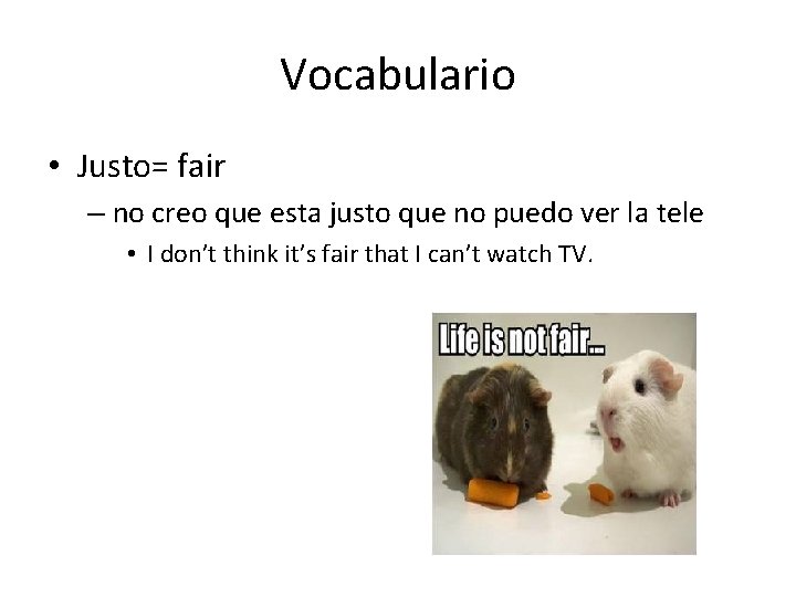 Vocabulario • Justo= fair – no creo que esta justo que no puedo ver