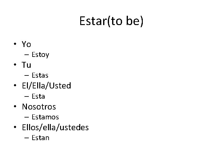 Estar(to be) • Yo – Estoy • Tu – Estas • El/Ella/Usted – Esta