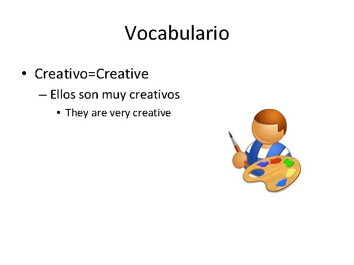 Vocabulario • Creativo=Creative – Ellos son muy creativos • They are very creative 