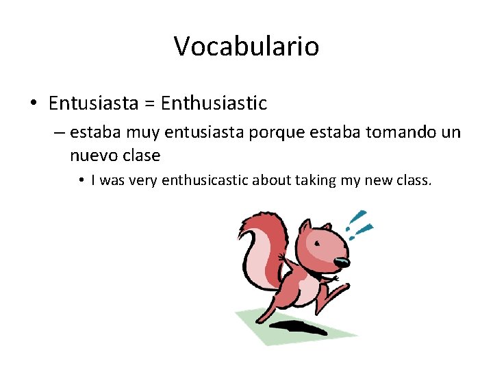 Vocabulario • Entusiasta = Enthusiastic – estaba muy entusiasta porque estaba tomando un nuevo