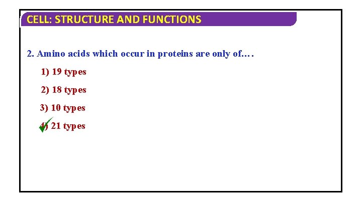 CELL: STRUCTURE AND FUNCTIONS 2. Amino acids which occur in proteins are only of…. CELL: STRUCTURE AND FUNCTIONS 2. Amino acids which occur in proteins are only of….