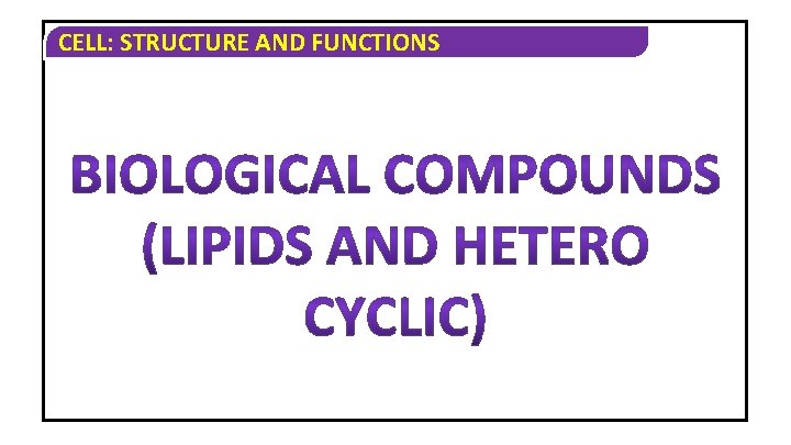 CELL: STRUCTURE AND FUNCTIONS CELL: STRUCTURE AND FUNCTIONS