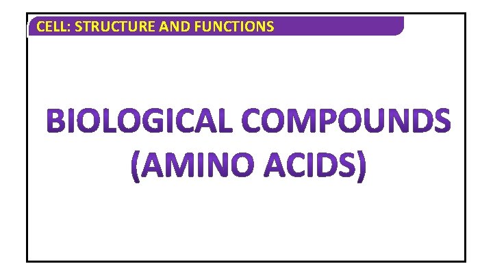CELL: STRUCTURE AND FUNCTIONS CELL: STRUCTURE AND FUNCTIONS