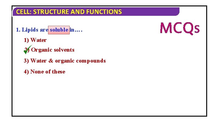 CELL: STRUCTURE AND FUNCTIONS 1. Lipids are soluble in…. 1) Water 2) Organic solvents CELL: STRUCTURE AND FUNCTIONS 1. Lipids are soluble in…. 1) Water 2) Organic solvents