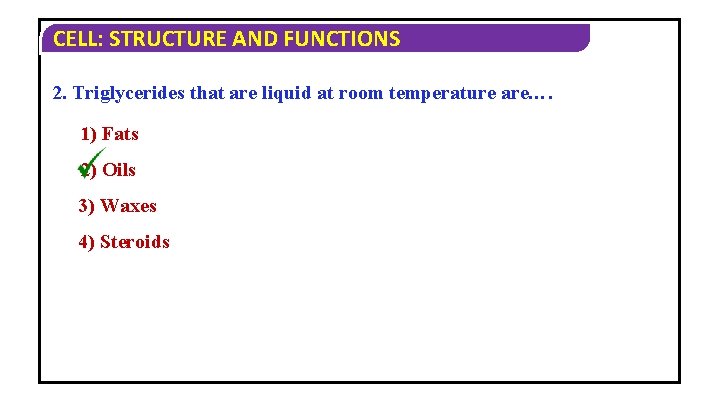 CELL: STRUCTURE AND FUNCTIONS 2. Triglycerides that are liquid at room temperature are…. 1) CELL: STRUCTURE AND FUNCTIONS 2. Triglycerides that are liquid at room temperature are…. 1)