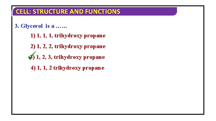 CELL: STRUCTURE AND FUNCTIONS 3. Glycerol is a …… 1) 1, 1, 1, trihydroxy CELL: STRUCTURE AND FUNCTIONS 3. Glycerol is a …… 1) 1, 1, 1, trihydroxy