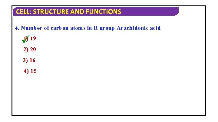 CELL: STRUCTURE AND FUNCTIONS 4. Number of carbon atoms in R group Arachidonic acid CELL: STRUCTURE AND FUNCTIONS 4. Number of carbon atoms in R group Arachidonic acid