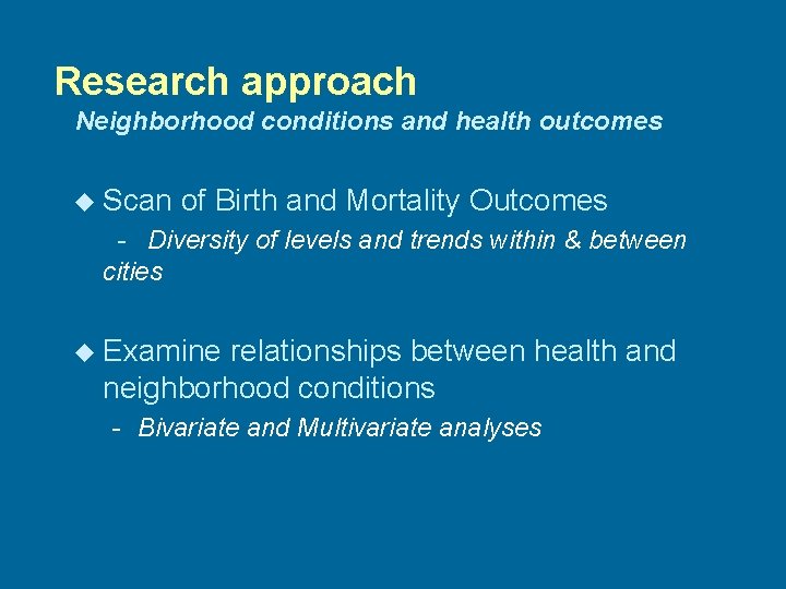 Research approach Neighborhood conditions and health outcomes u Scan of Birth and Mortality Outcomes