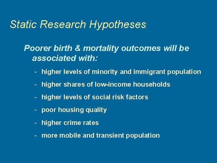 Static Research Hypotheses Poorer birth & mortality outcomes will be associated with: - higher