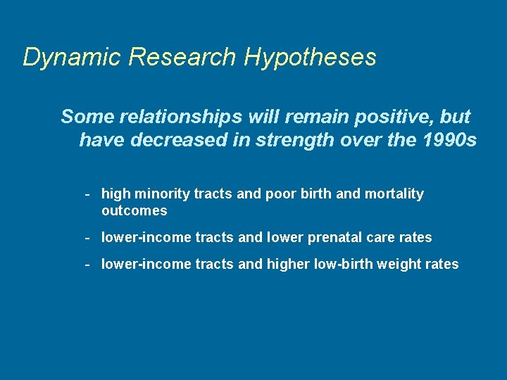 Dynamic Research Hypotheses Some relationships will remain positive, but have decreased in strength over