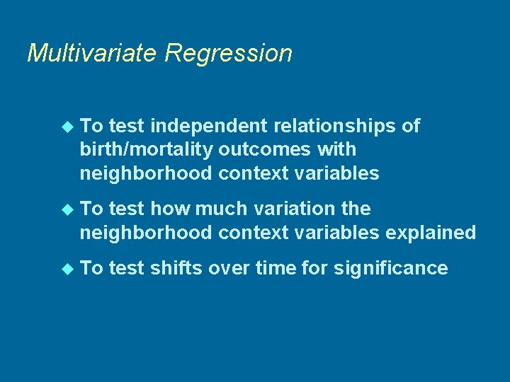 Multivariate Regression u To test independent relationships of birth/mortality outcomes with neighborhood context variables