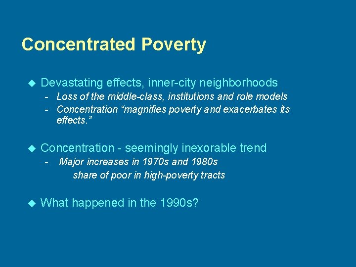 Concentrated Poverty u Devastating effects, inner-city neighborhoods - Loss of the middle-class, institutions and