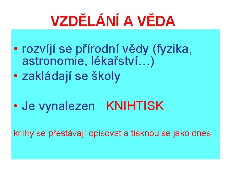 VZDĚLÁNÍ A VĚDA • rozvíjí se přírodní vědy (fyzika, astronomie, lékařství…) • zakládají se