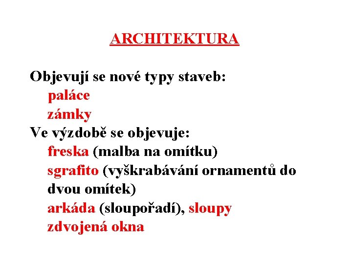 ARCHITEKTURA Objevují se nové typy staveb: paláce zámky Ve výzdobě se objevuje: freska (malba