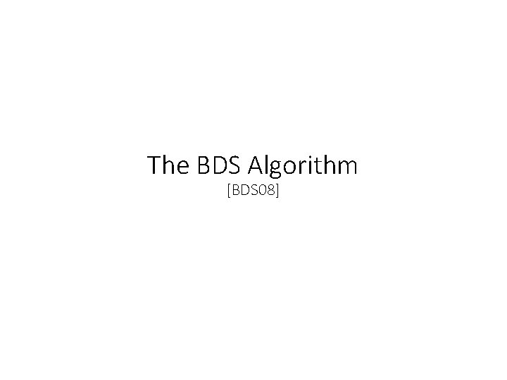 The BDS Algorithm [BDS 08] 