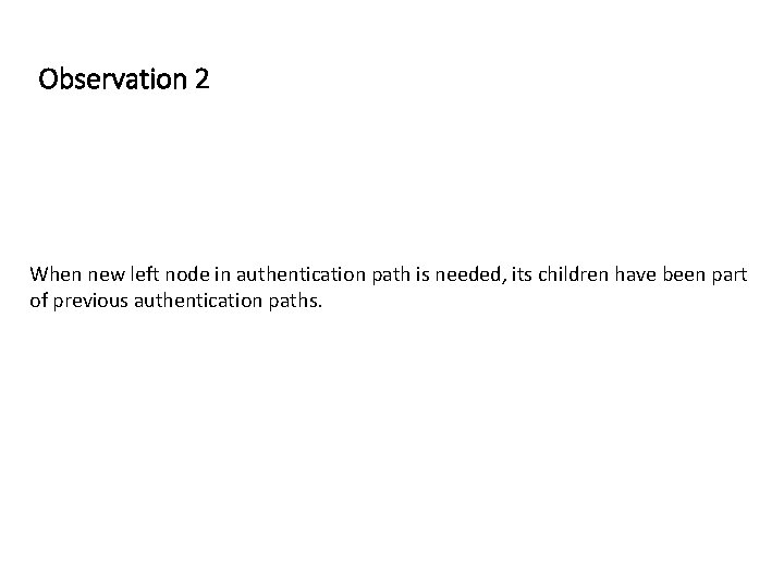 Observation 2 When new left node in authentication path is needed, its children have