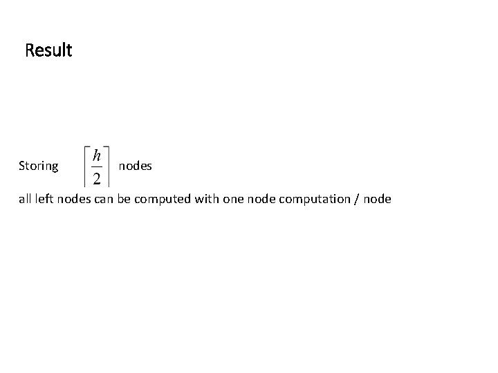 Result Storing nodes all left nodes can be computed with one node computation /