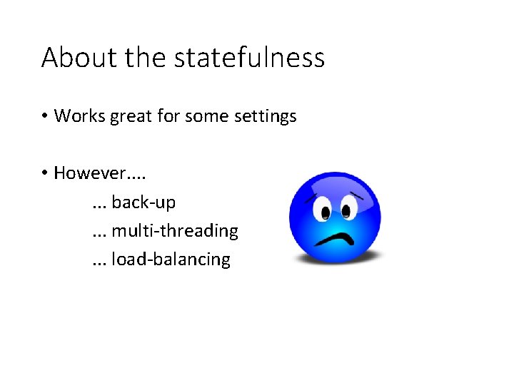 About the statefulness • Works great for some settings • However. . . .
