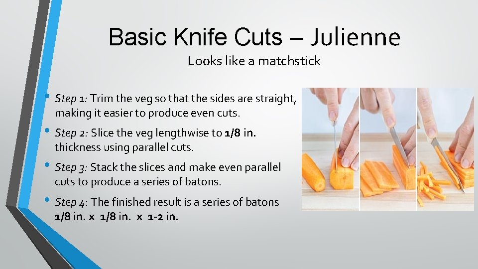 Basic Knife Cuts – Julienne Looks like a matchstick • Step 1: Trim the