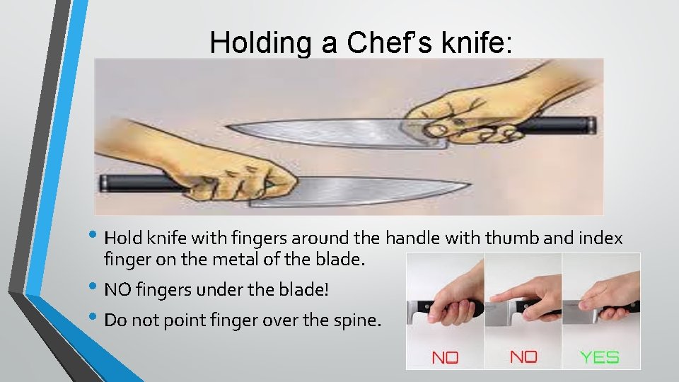 Holding a Chef’s knife: • Hold knife with fingers around the handle with thumb