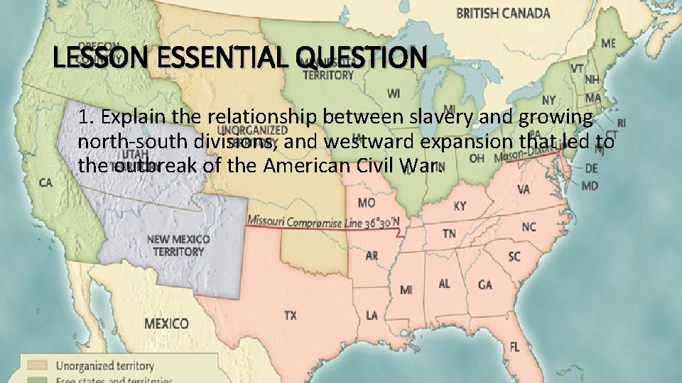 LESSON ESSENTIAL QUESTION 1. Explain the relationship between slavery and growing north-south divisions, and