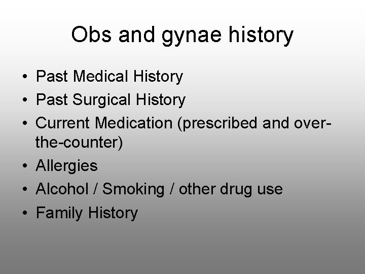 Obs and gynae history • Past Medical History • Past Surgical History • Current