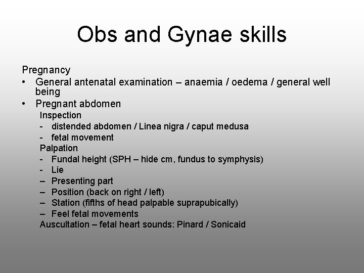 Obs and Gynae skills Pregnancy • General antenatal examination – anaemia / oedema /